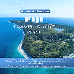 Fiji TRAVEL GUIDE 2023: A guide to exploring the nature, adventure, Beauty,  and Riches of the South Pacific's Jewel of Fiji, plus a 5-day perfect  itinerary for first time travelers: Larsen, Annie:
